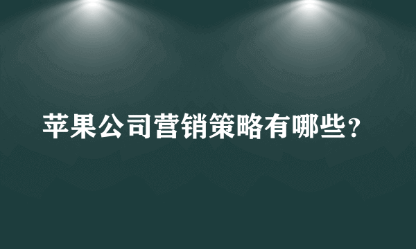 苹果公司营销策略有哪些？