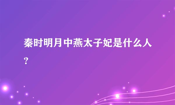 秦时明月中燕太子妃是什么人？