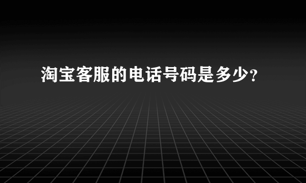 淘宝客服的电话号码是多少？