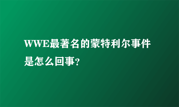 WWE最著名的蒙特利尔事件是怎么回事？