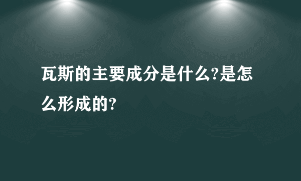 瓦斯的主要成分是什么?是怎么形成的?