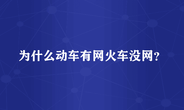 为什么动车有网火车没网？