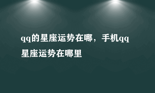 qq的星座运势在哪，手机qq星座运势在哪里