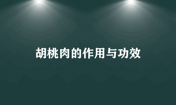 胡桃肉的作用与功效