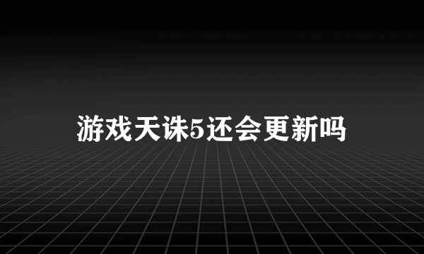 游戏天诛5还会更新吗