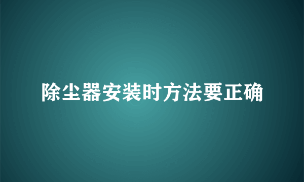 除尘器安装时方法要正确