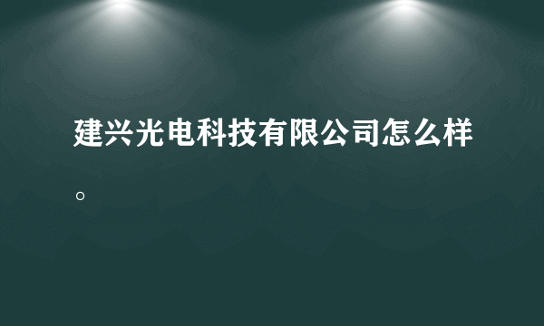 建兴光电科技有限公司怎么样。