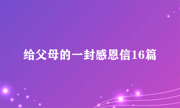 给父母的一封感恩信16篇