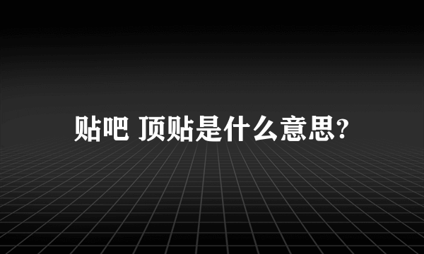 贴吧 顶贴是什么意思?