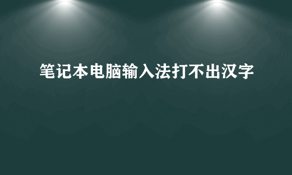 笔记本电脑输入法打不出汉字