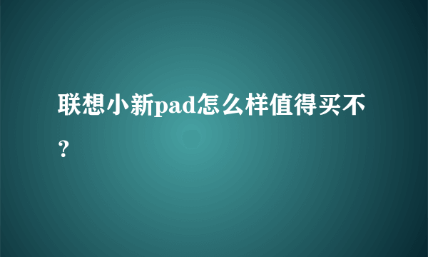 联想小新pad怎么样值得买不？