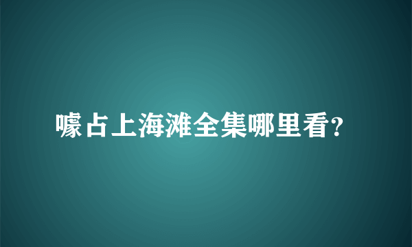 噱占上海滩全集哪里看？