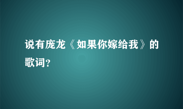 说有庞龙《如果你嫁给我》的歌词？