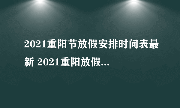 2021重阳节放假安排时间表最新 2021重阳放假安排日历