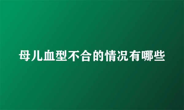 母儿血型不合的情况有哪些