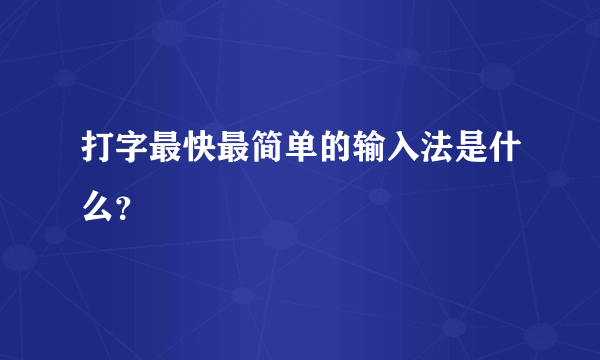 打字最快最简单的输入法是什么？