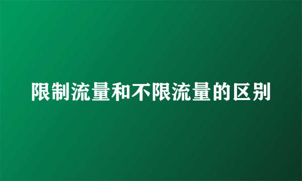 限制流量和不限流量的区别