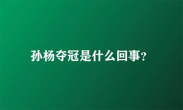 孙杨夺冠是什么回事？