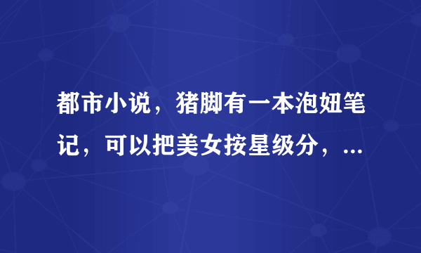 都市小说，猪脚有一本泡妞笔记，可以把美女按星级分，书名不是泡妞笔记，求大神告知书名