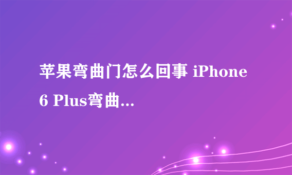 苹果弯曲门怎么回事 iPhone 6 Plus弯曲了怎么办如何解决