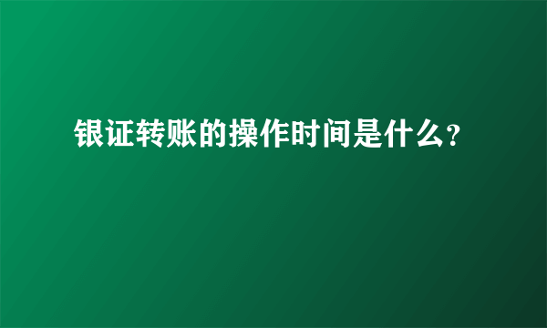 银证转账的操作时间是什么？