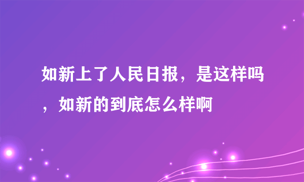 如新上了人民日报，是这样吗，如新的到底怎么样啊