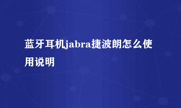 蓝牙耳机jabra捷波朗怎么使用说明