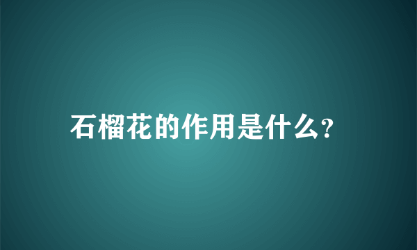 石榴花的作用是什么？