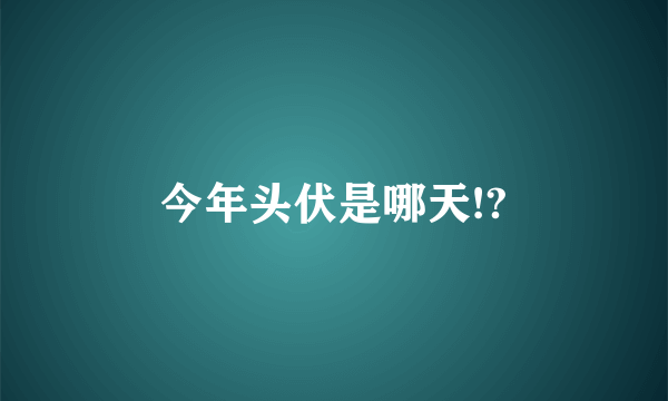 今年头伏是哪天!?