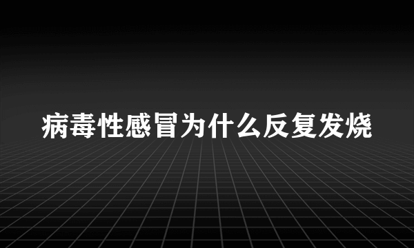 病毒性感冒为什么反复发烧