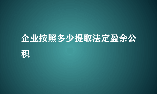 企业按照多少提取法定盈余公积