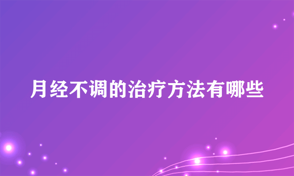 月经不调的治疗方法有哪些