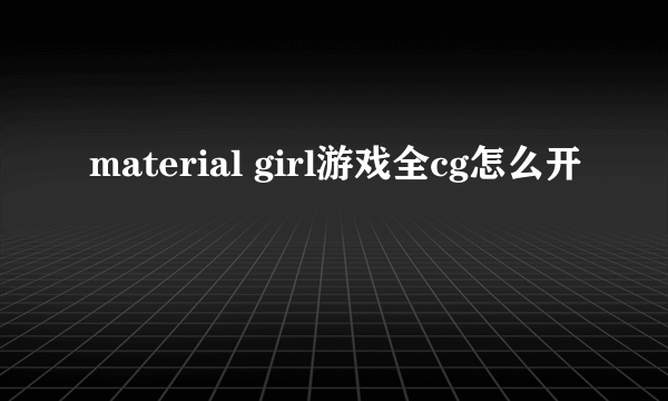 material girl游戏全cg怎么开