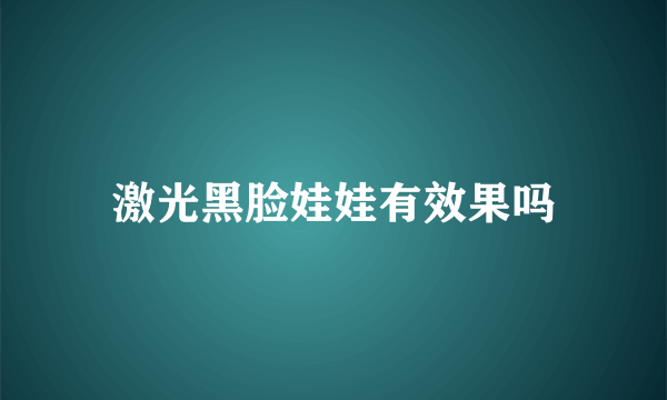 激光黑脸娃娃有效果吗