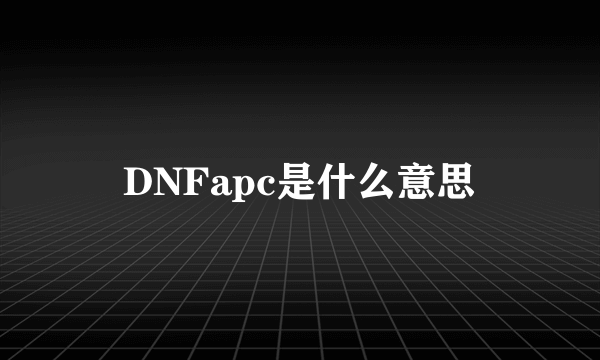 DNFapc是什么意思