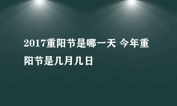 2017重阳节是哪一天 今年重阳节是几月几日