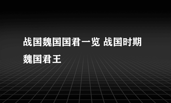 战国魏国国君一览 战国时期魏国君王