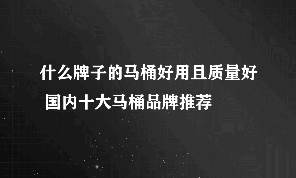 什么牌子的马桶好用且质量好 国内十大马桶品牌推荐