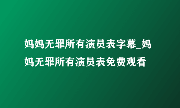 妈妈无罪所有演员表字幕_妈妈无罪所有演员表免费观看