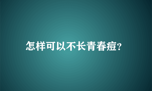 怎样可以不长青春痘？