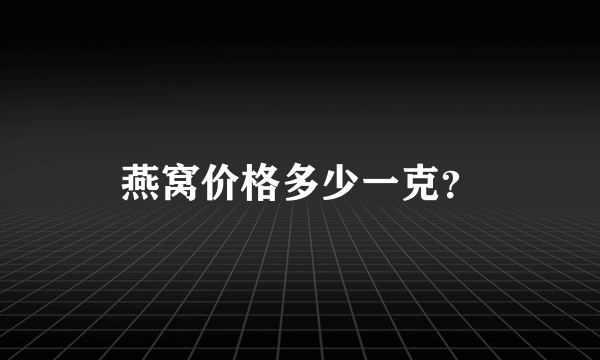 燕窝价格多少一克？