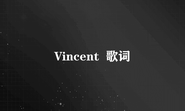 Vincent  歌词