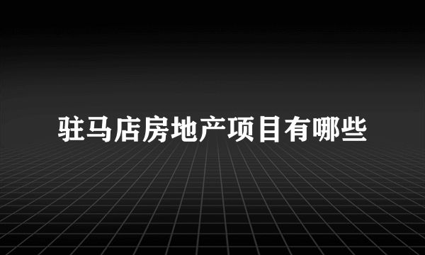 驻马店房地产项目有哪些