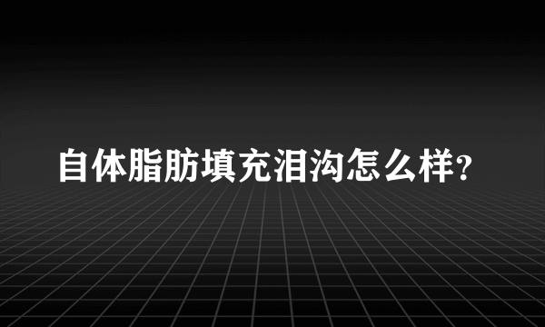 自体脂肪填充泪沟怎么样？