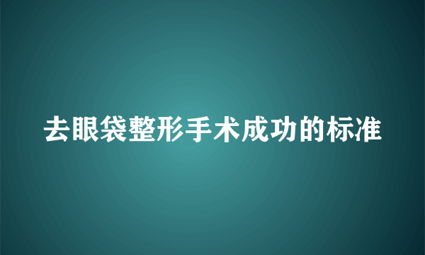 去眼袋整形手术成功的标准