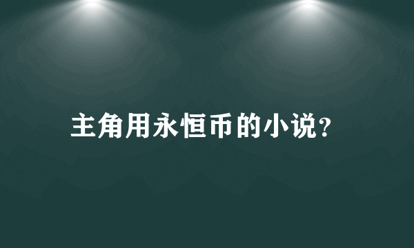 主角用永恒币的小说？