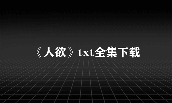 《人欲》txt全集下载