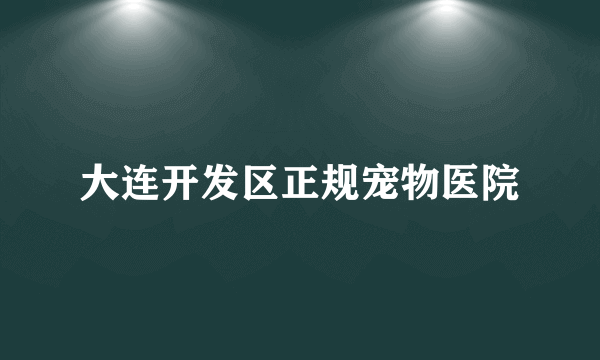 大连开发区正规宠物医院