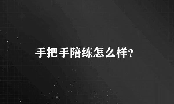 手把手陪练怎么样？