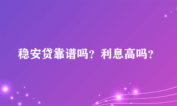 稳安贷靠谱吗？利息高吗？